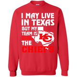 I May Live In Texas But My Team Is The Chiefs - Sweatshirt