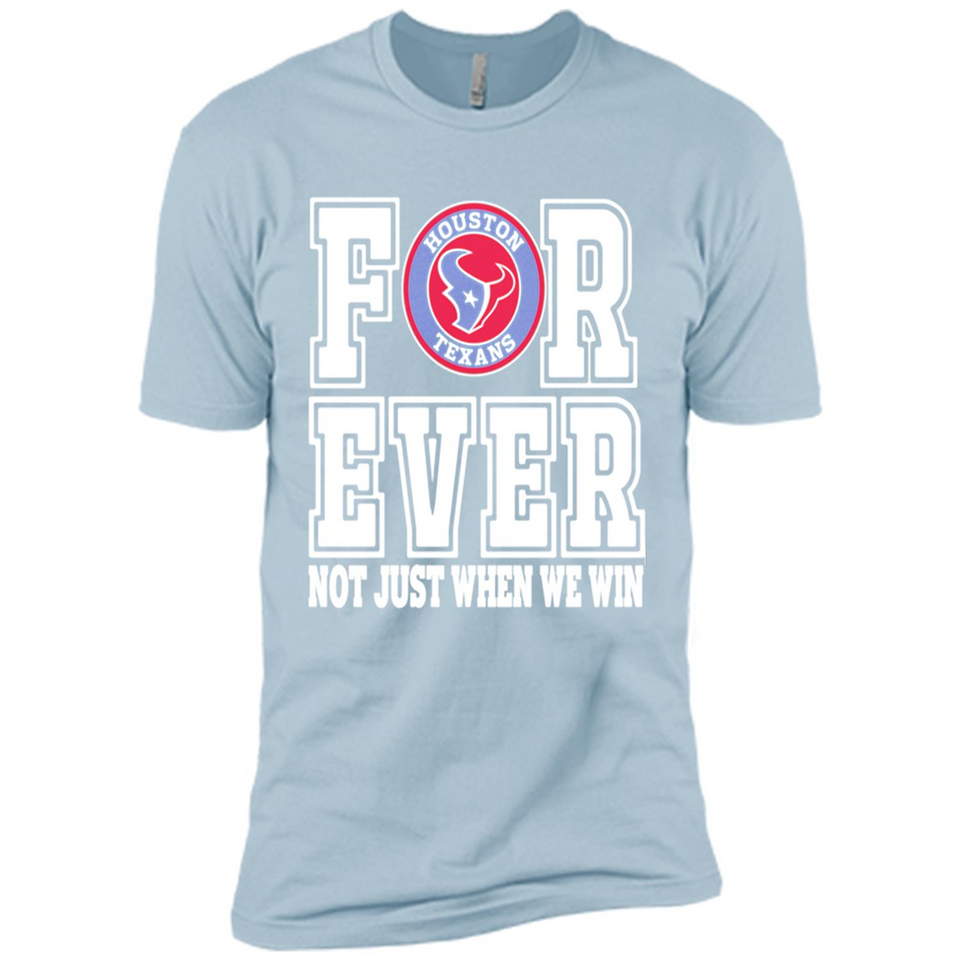 Houston Texans Forever For ever not just when we win - Premium Short Sleeve T-Shirt