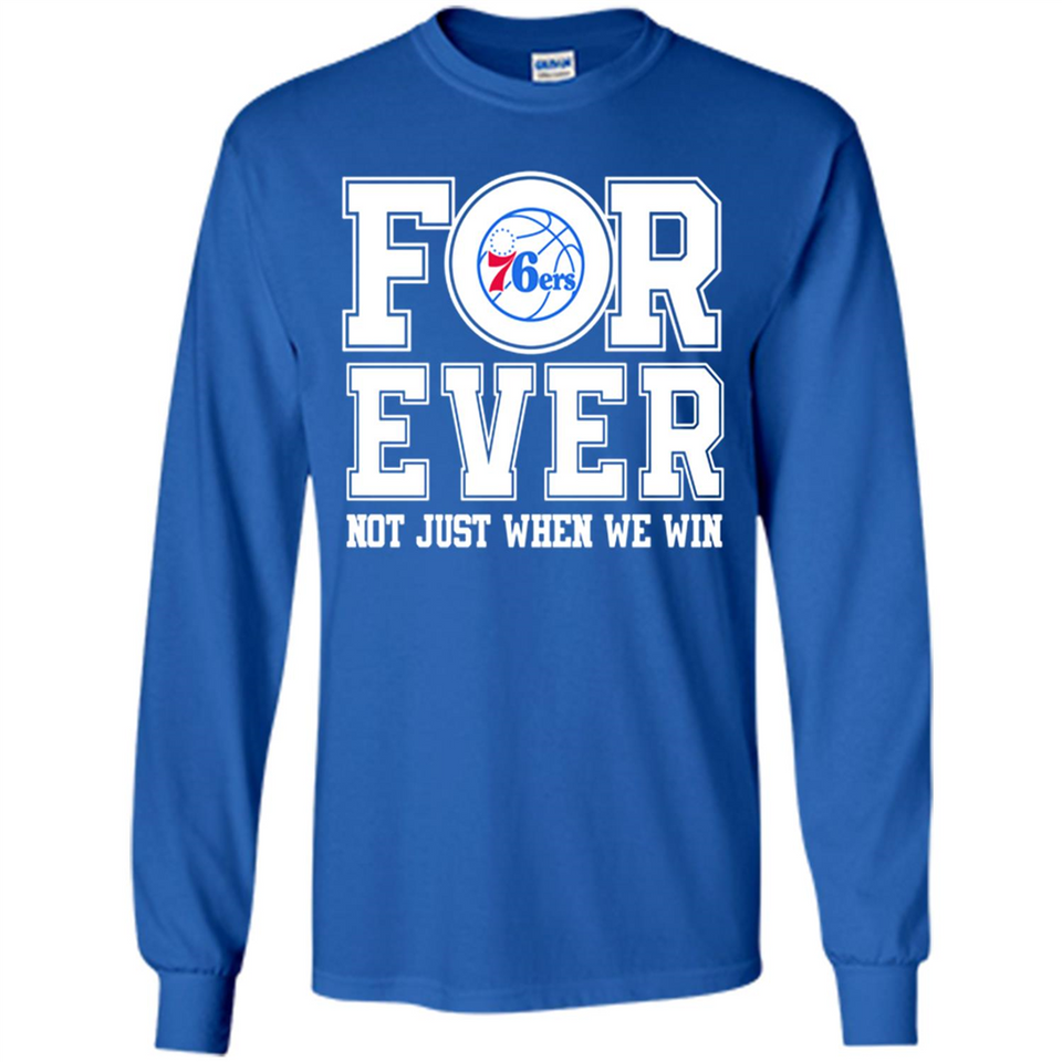 Philadelphia 76ers Forever For ever not just when we win - Long Sleeve T-Shirt