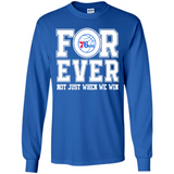 Philadelphia 76ers Forever For ever not just when we win - Long Sleeve T-Shirt