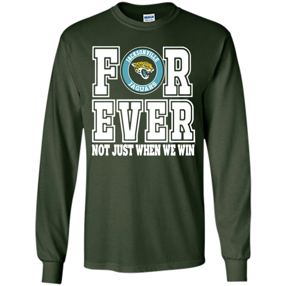 Jacksonville Jaguars Forever For ever not just when we win - Long Sleeve T-Shirt