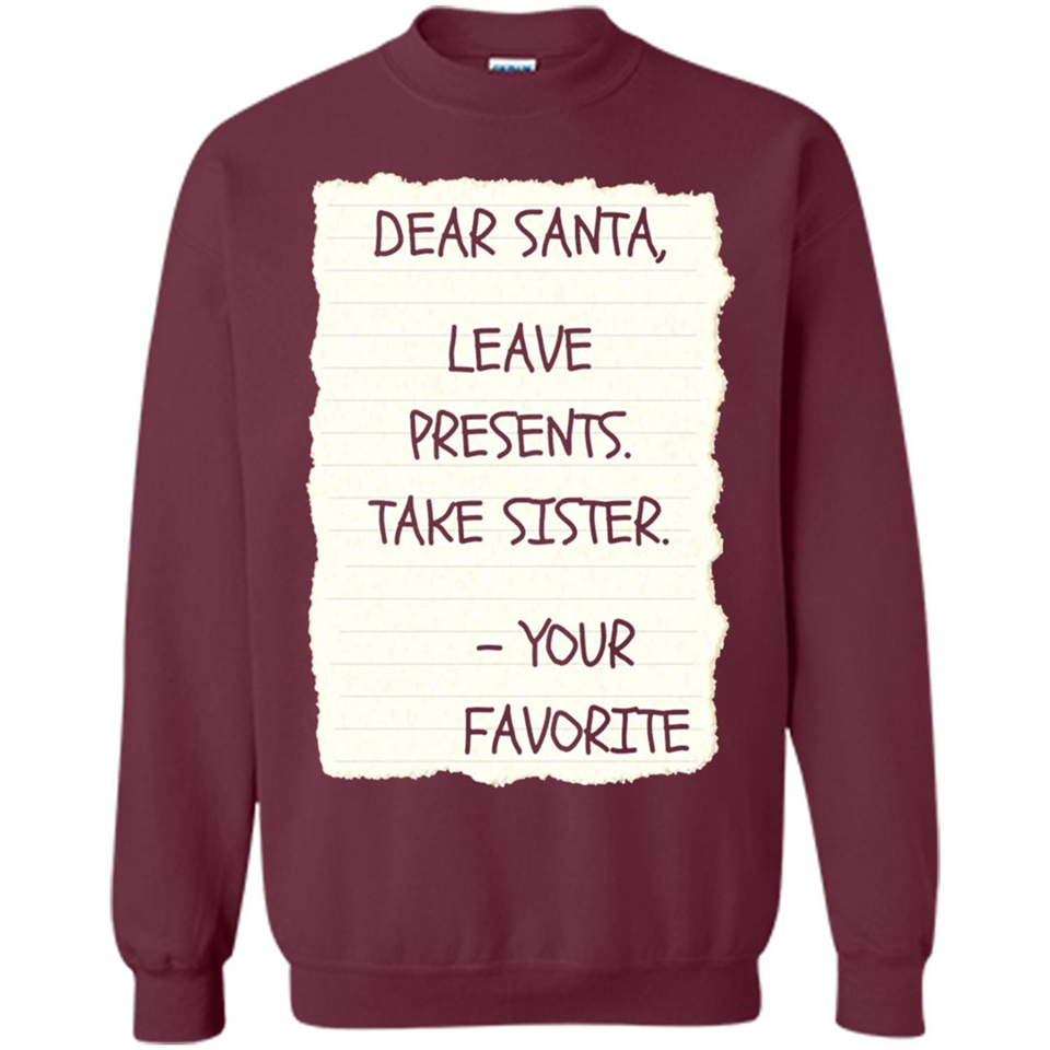 Dear Santa Leave Presents Take Sister Christmas - Sweatshirt