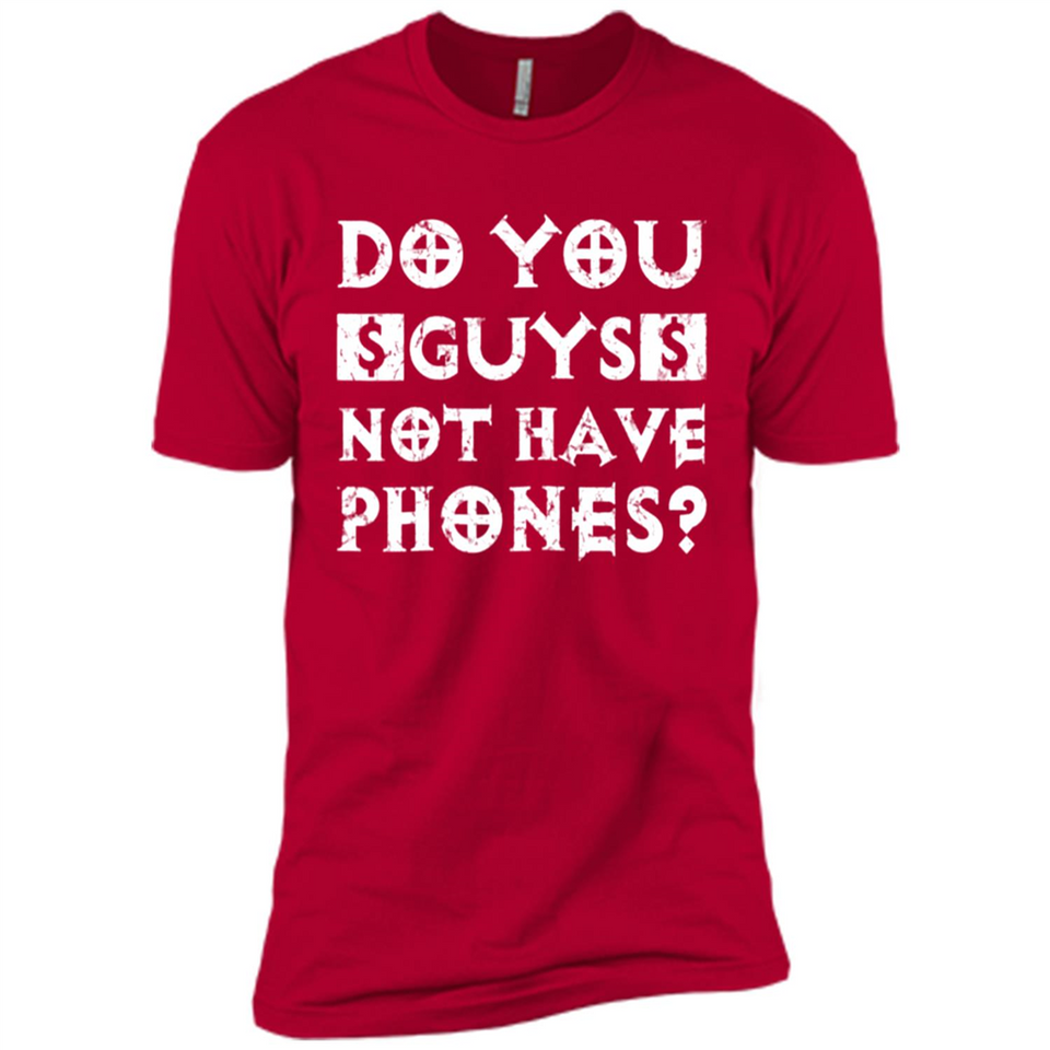 Do You Guys Not Have Phones Funny Quote - Premium Short Sleeve T-Shirt