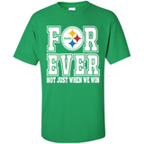 Pittsburgh Steelers Forever For ever not just when we win - Shirt