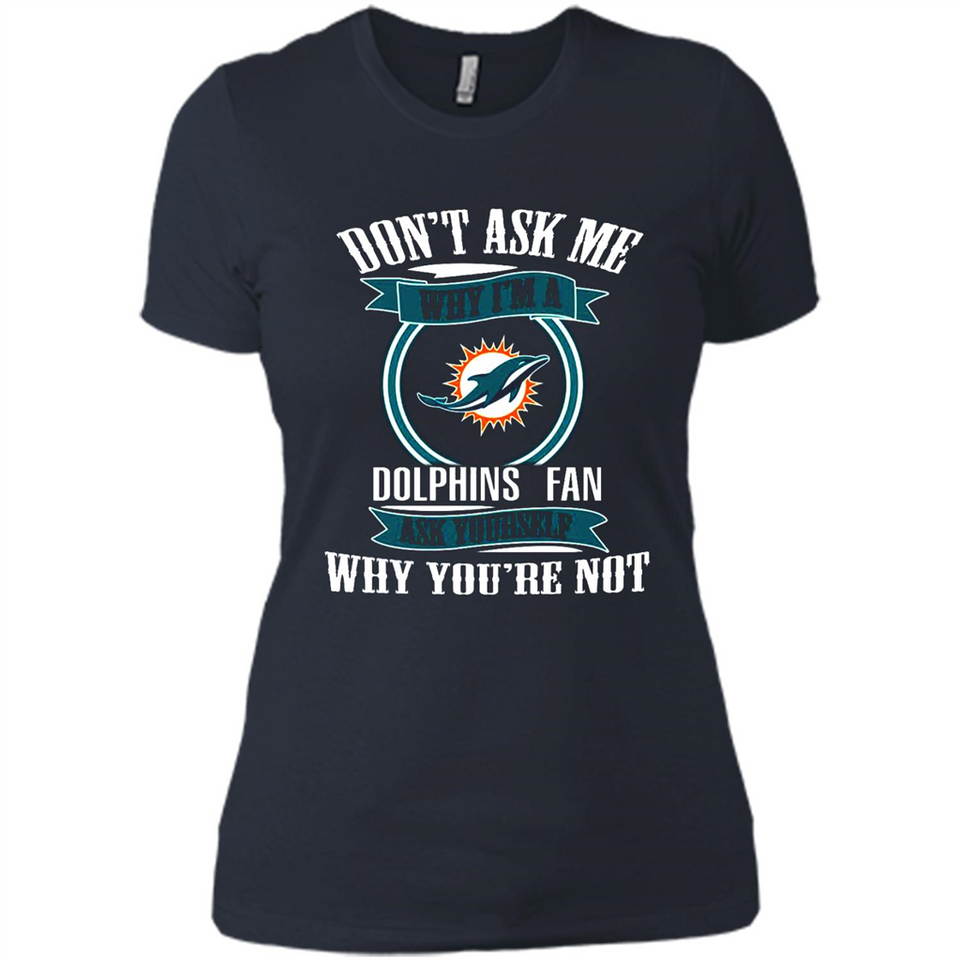 Don't Ask Me Why I'm A Miami Dolphins Fan Ask Yourself