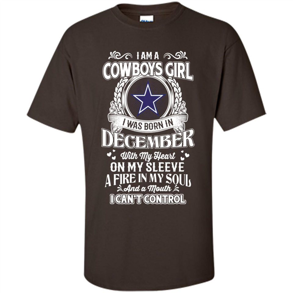 I Am A Cowboys Girl I Was Born In December With My Heart On My Sleeve A Fire In My Soul And A Mouth I Can’t Control - Shirt