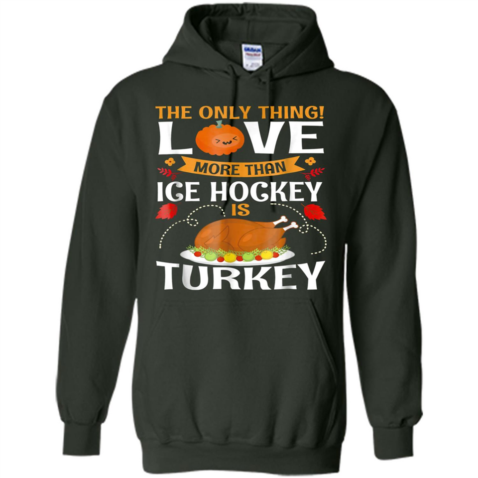 The Only Thing I Love More Than Ice Hockey Is Turkey - Hoodie