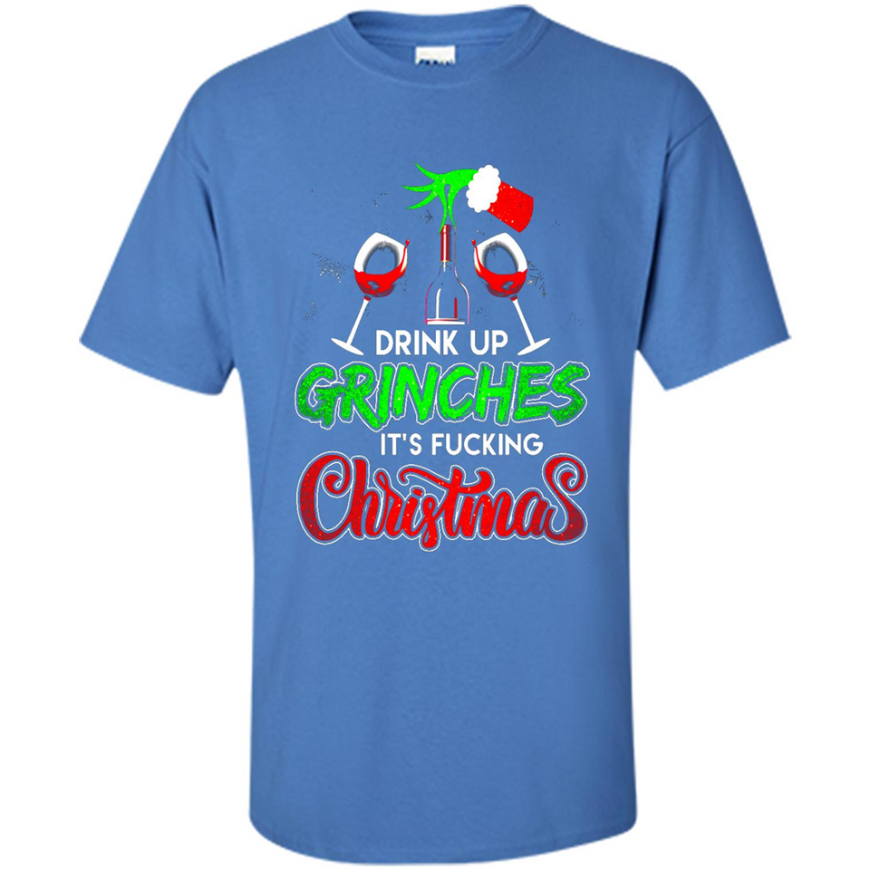 Drink Up Grinches It_s Fucking Christmas Funny Sweatshirt - Shirt