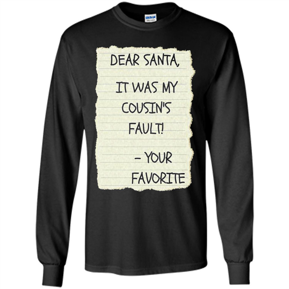 Dear Santa It Was My Cousin's Fault! Christmas - Long Sleeve T-Shirt