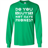 Do You Guys Not Have Phones Funny Quote - Long Sleeve T-Shirt