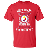 Don't Ask Me Why I'm A Pittsburgh Steelers Fan Ask Yourself
