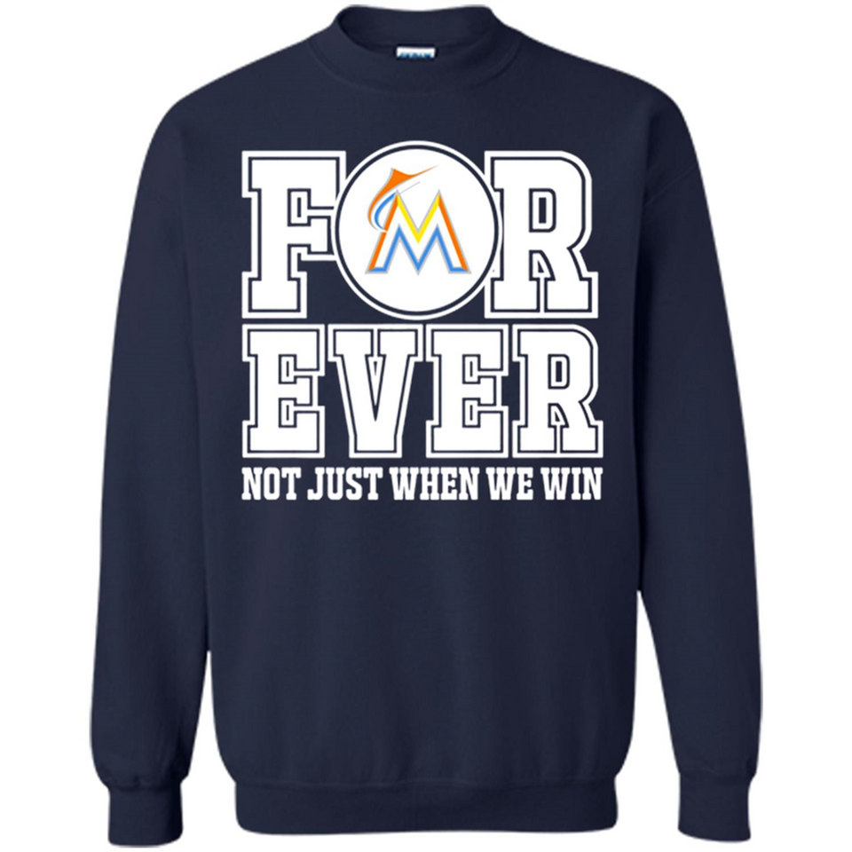 Miami Marlins Forever For ever not just when we win - Sweatshirt