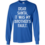 Christmas Shirt - Dear Santa It Was My Brother's Fault - Long Sleeve T-Shirt