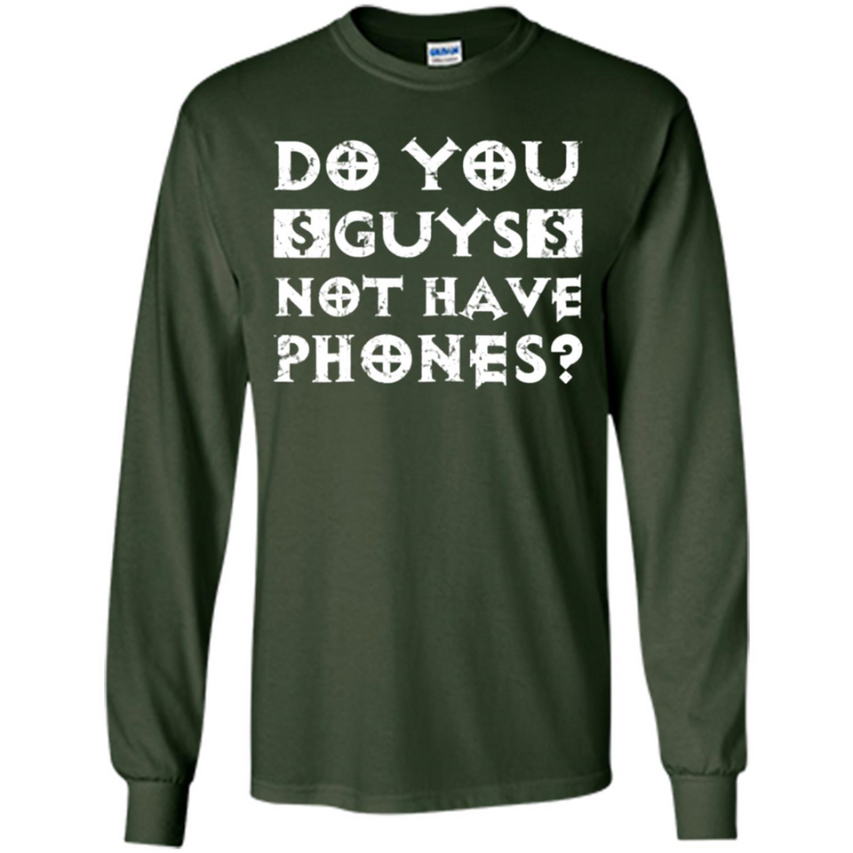 Do You Guys Not Have Phones Funny Quote - Long Sleeve T-Shirt