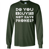 Do You Guys Not Have Phones Funny Quote - Long Sleeve T-Shirt