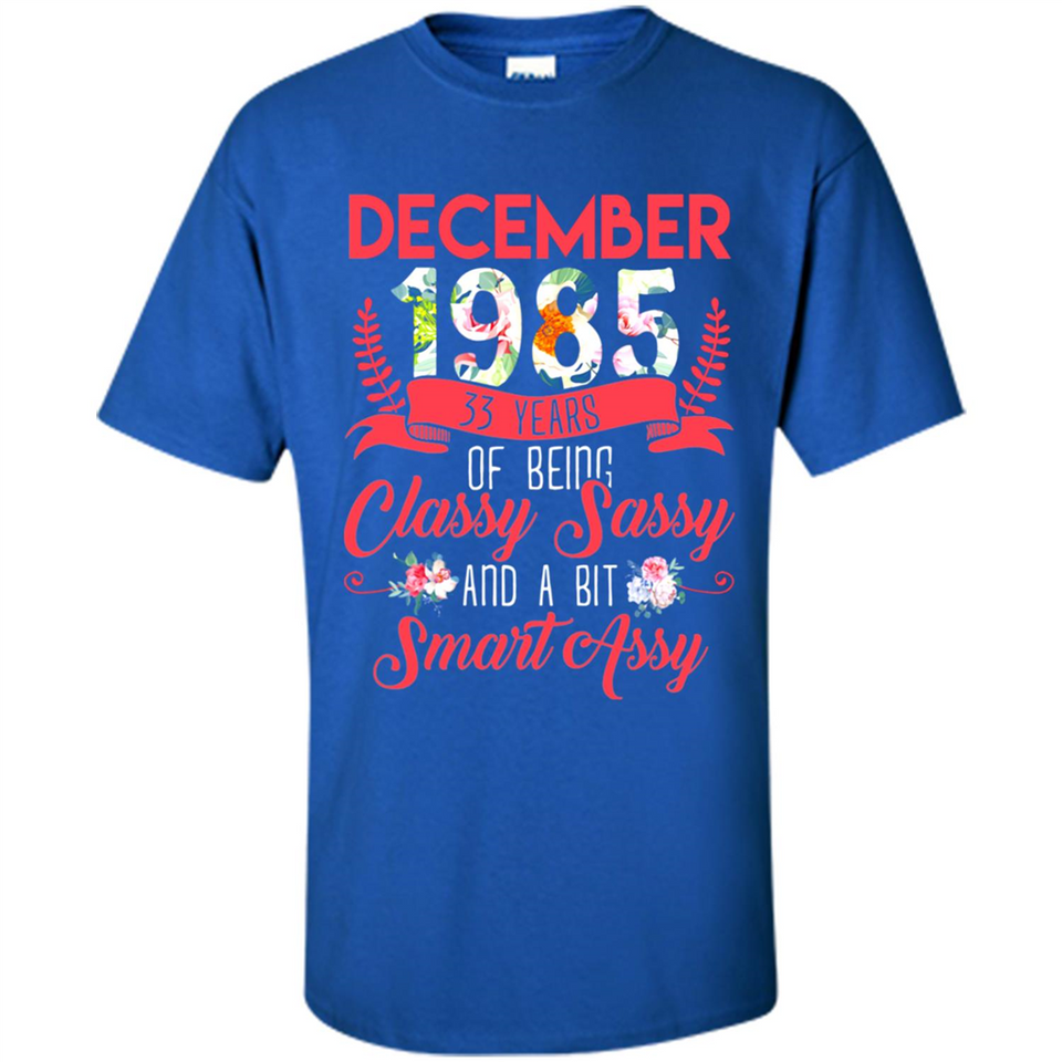 December 1985 33 Years Of Being Classy Sassy - Shirt