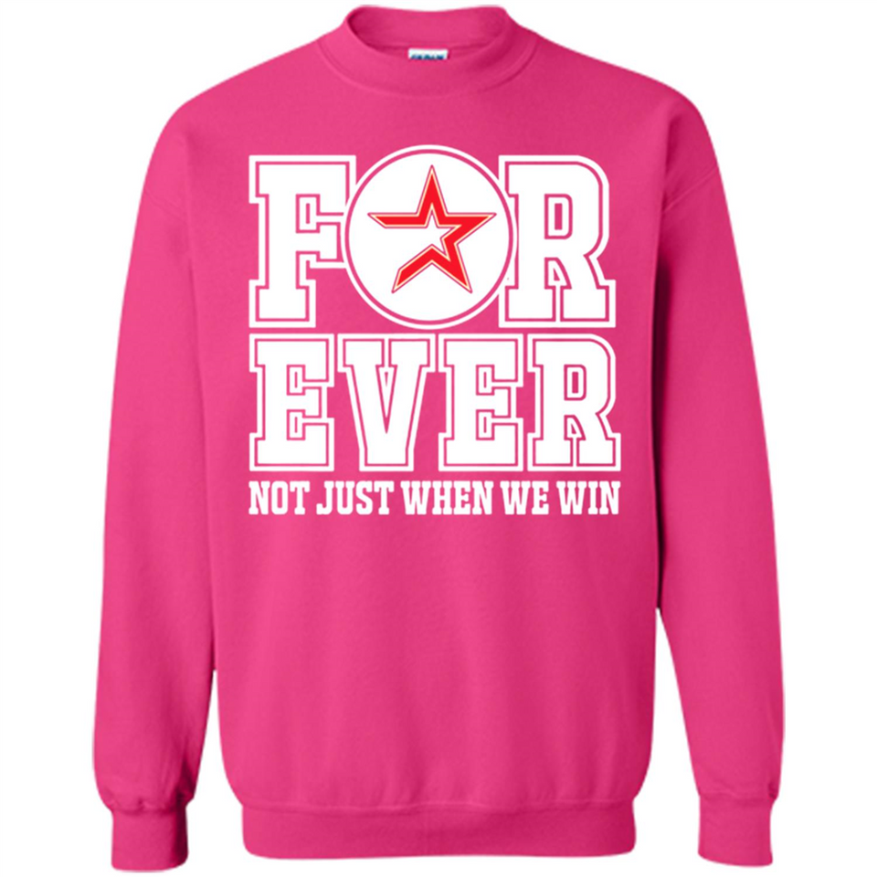 Houston Astros Forever For ever not just when we win - Sweatshirt