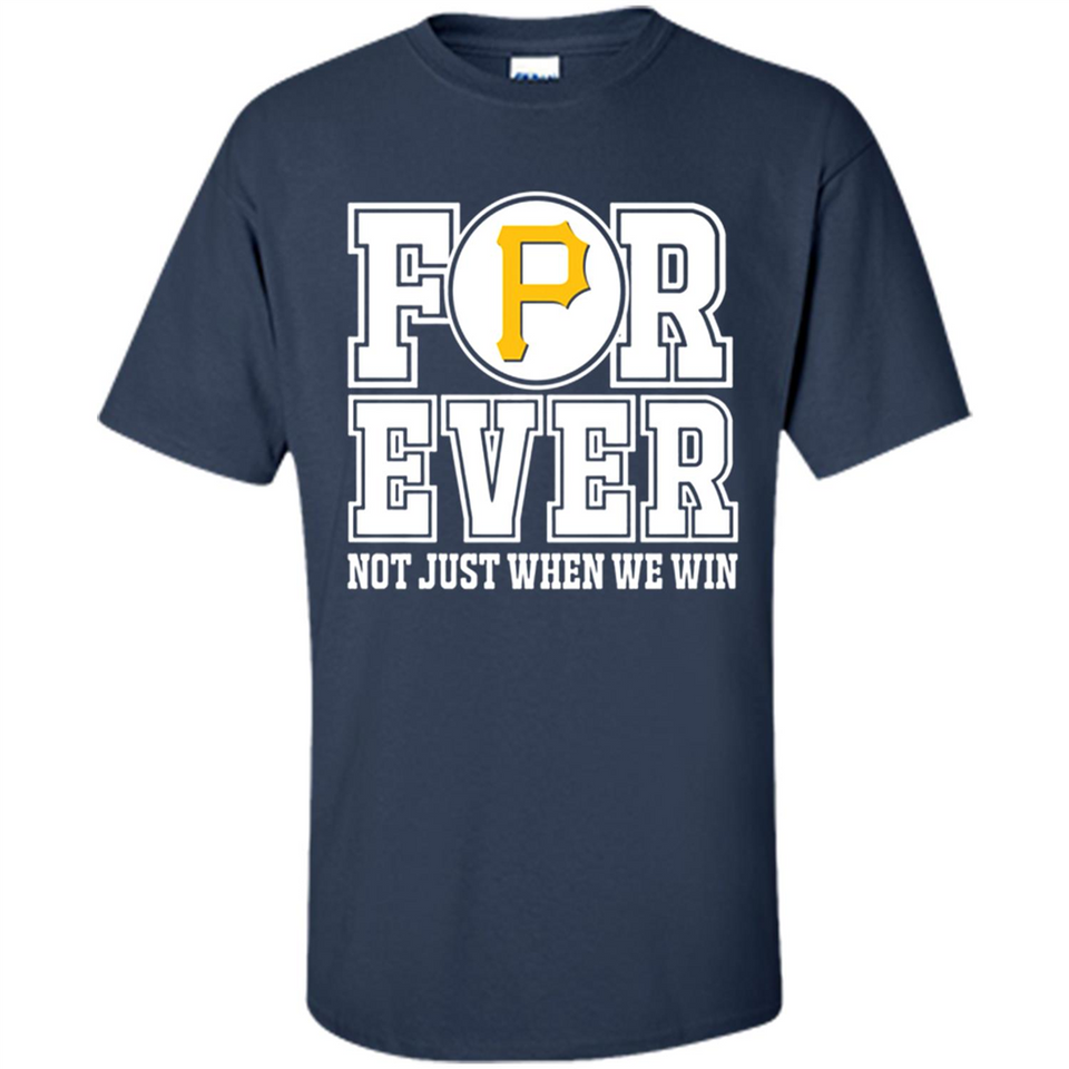 Pittsburgh Pirates Forever For ever not just when we win - Shirt