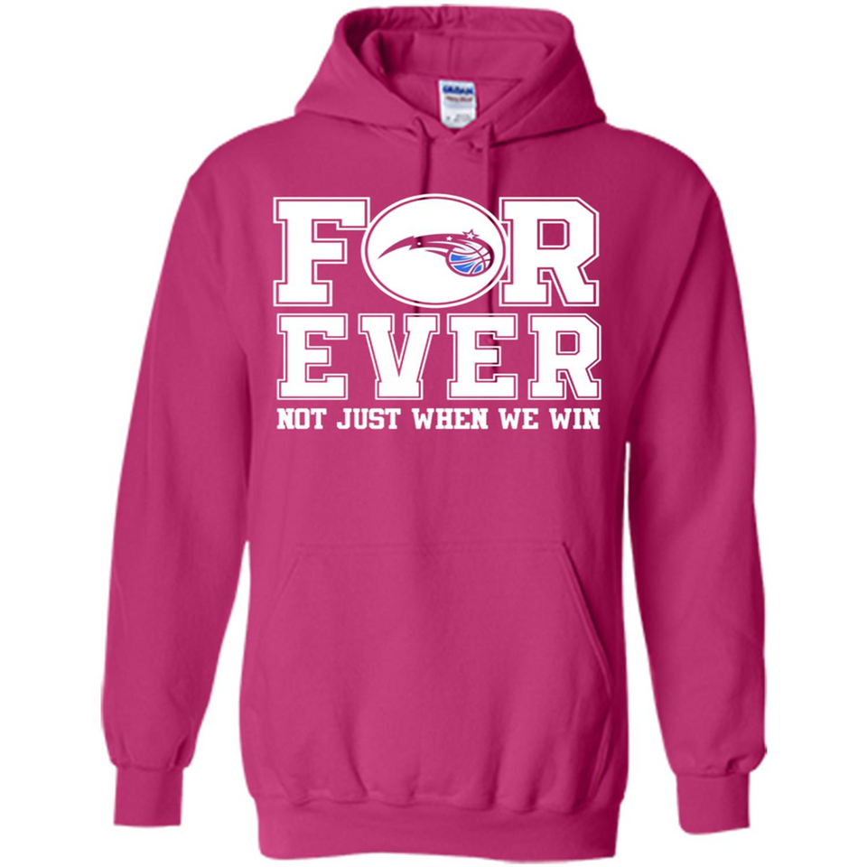 Orlando Magic Forever For ever not just when we win - Hoodie