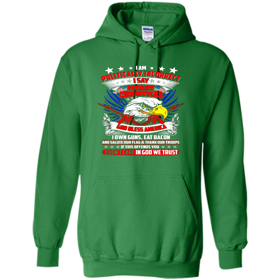 I Am Politically Incorrect I Say Merry Christmas America - Hoodie