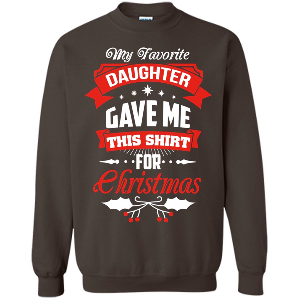 My Favorite Daughter Gave Me This Shirt For Christmas Gift - Sweatshirt