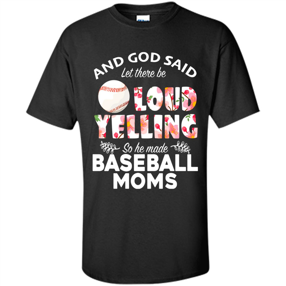 God Said let There Be Loud Yelling So He Made Baseball Moms - Shirt