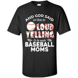 God Said let There Be Loud Yelling So He Made Baseball Moms - Shirt