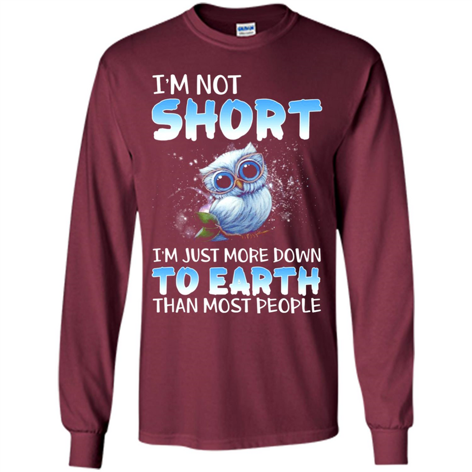 The owl I'm not short I just more down to Earth than most people - Long Sleeve T-Shirt