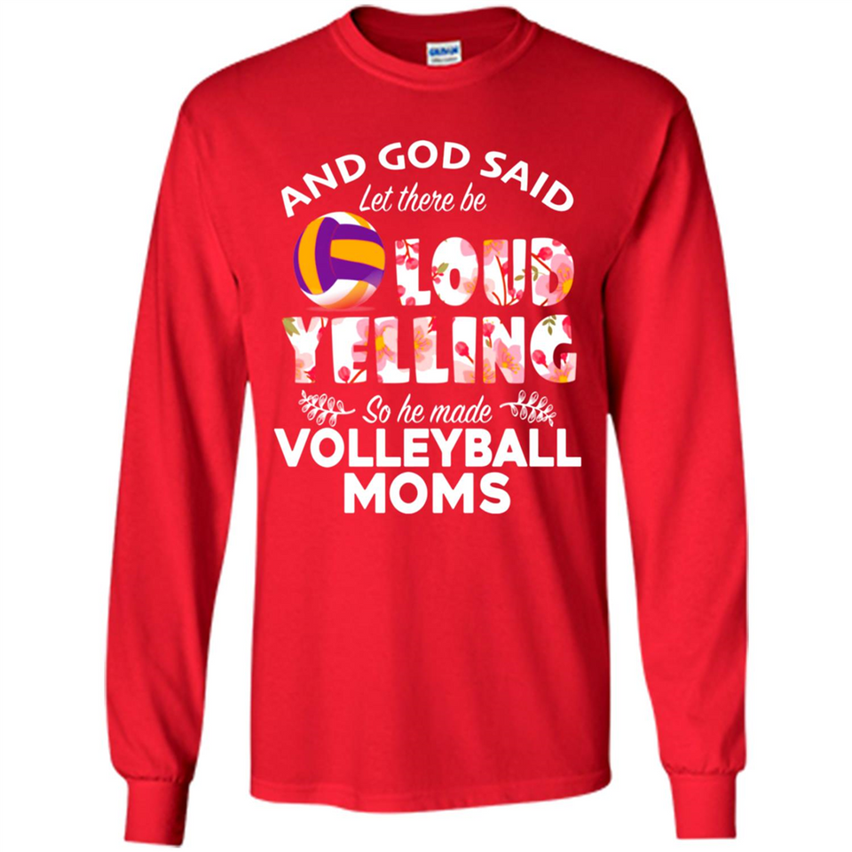 God Said let There Be Loud Yelling So He Made Volleyball Moms - Long Sleeve T-Shirt