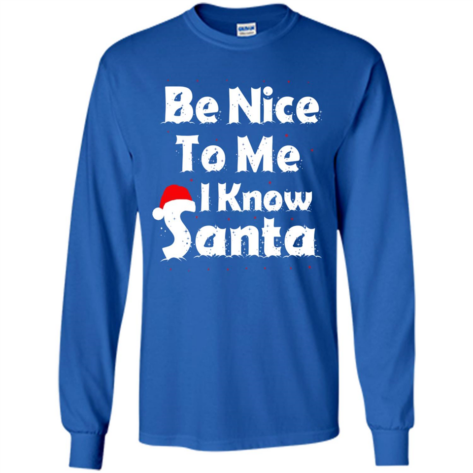 Be Nice To Me, I Know Santa Christmas - Long Sleeve T-Shirt