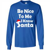 Be Nice To Me, I Know Santa Christmas - Long Sleeve T-Shirt
