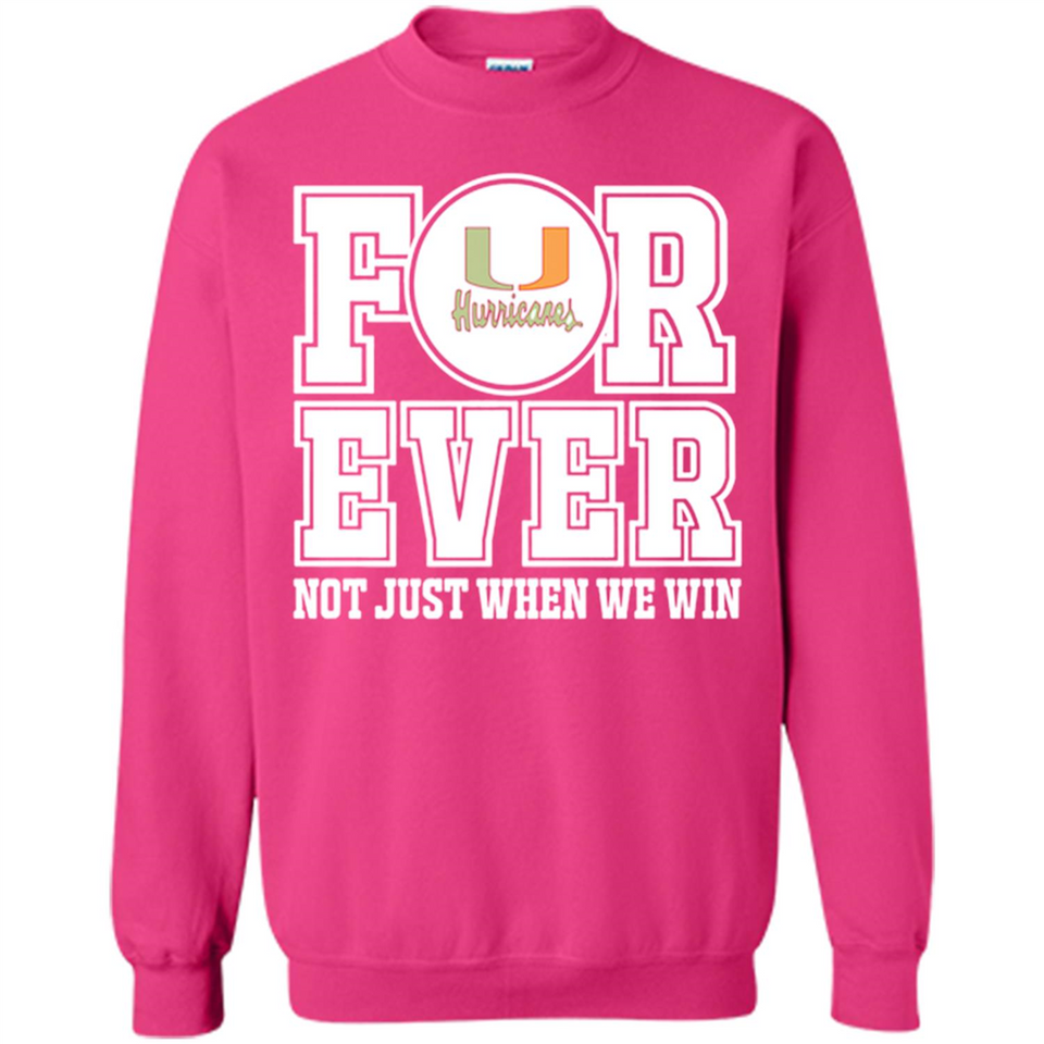 Miami Hurricanes Forever For ever not just when we win - Sweatshirt