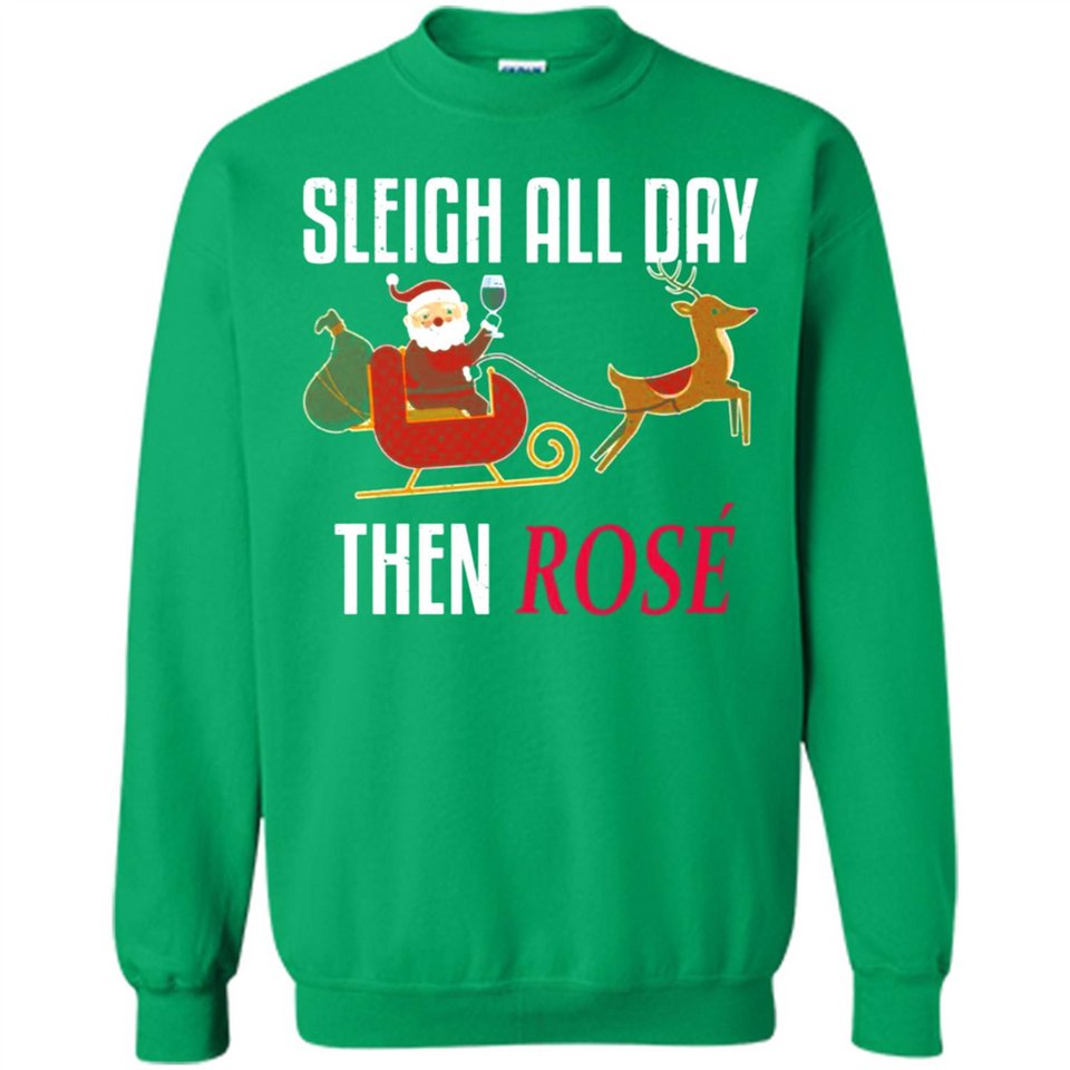 Sleigh All Day Then Rose Christmas Wine Gift - Sweatshirt