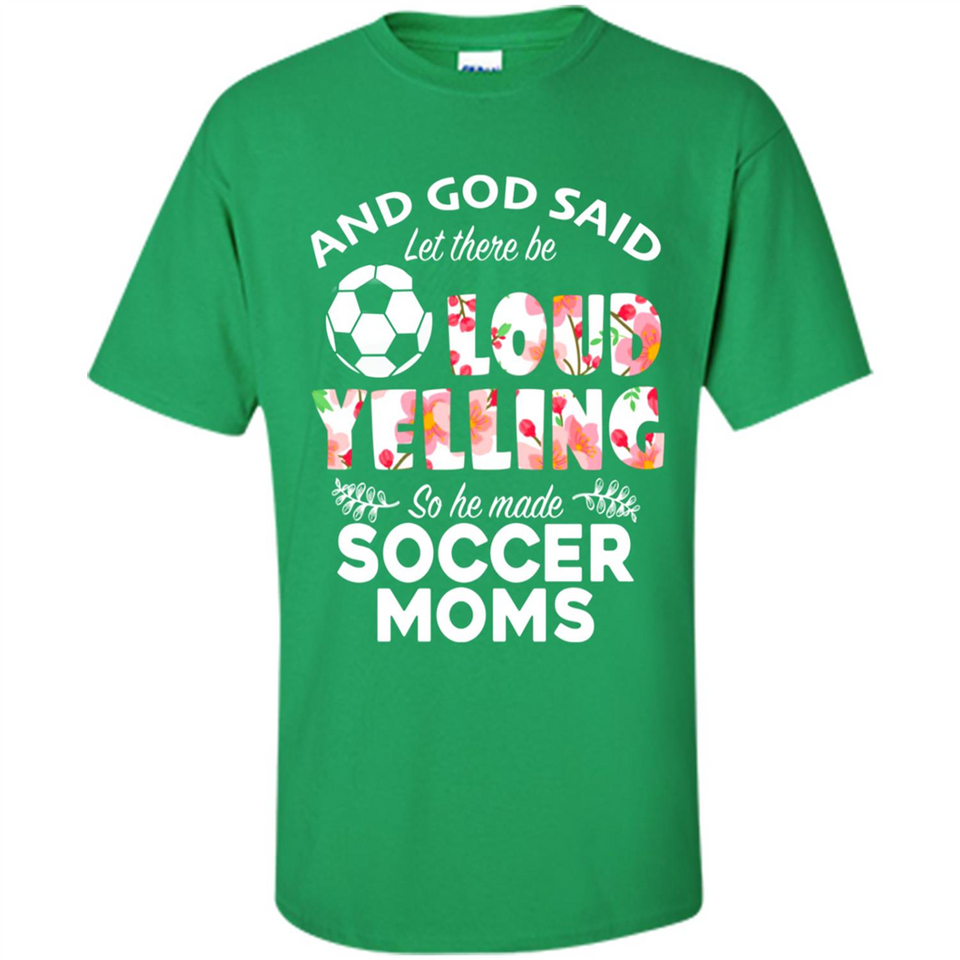 God Said let There Be Loud Yelling So He Made Soccer Moms - Shirt