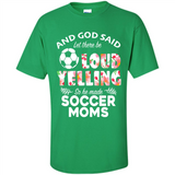 God Said let There Be Loud Yelling So He Made Soccer Moms - Shirt
