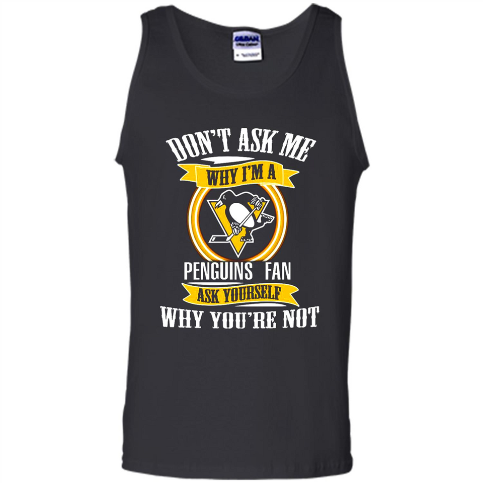 Don't Ask Me Why I'm A Pittsburgh Penguins Fan Ask Yourself