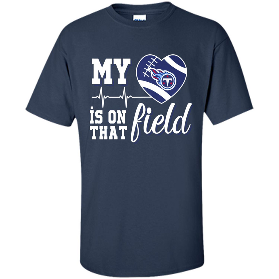 Tennessee Titans Football My Heart is on that Field - Shirt
