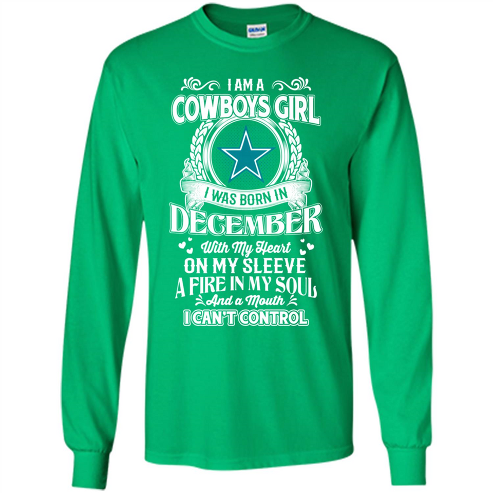 I Am A Cowboys Girl I Was Born In December With My Heart On My Sleeve A Fire In My Soul And A Mouth I Can’t Control - Long Sleeve T-Shirt