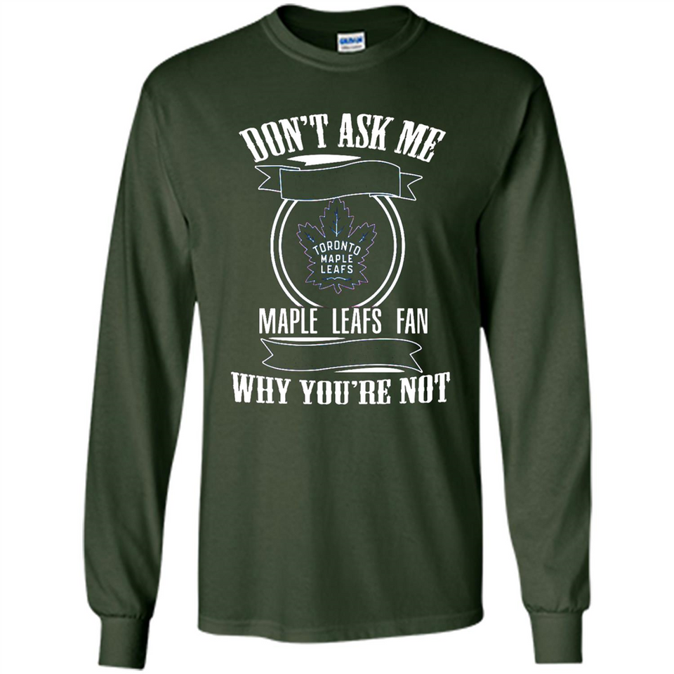 Don't Ask Me Why I'm A Maple Leafs Fan Ask Yourself