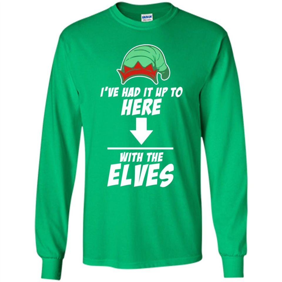 Ive Had It Up To Here With The Elves 1 - Long Sleeve T-Shirt