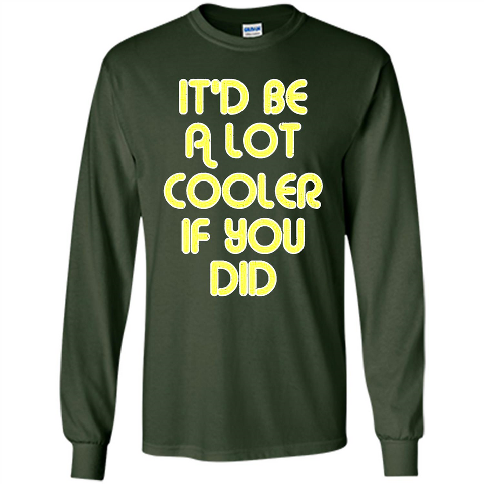 It'd Be A Lot Cooler If You Did Vintage Large Print - Long Sleeve T-Shirt