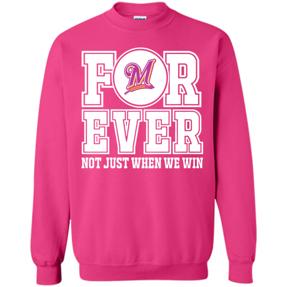 Milwaukee Brewers Forever For ever not just when we win - Sweatshirt
