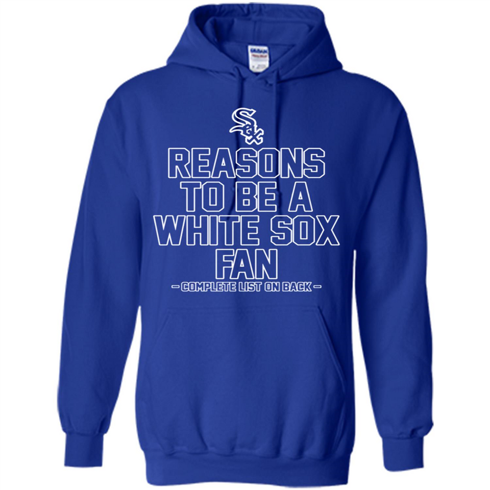 Reasons to be a Chicago White Sox Fan Complete List on Back - Hoodie
