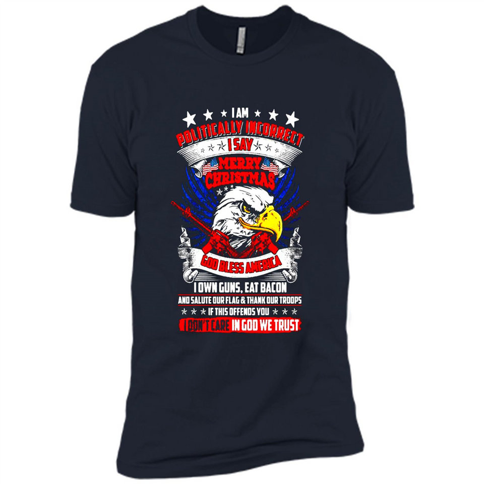 I Am Politically Incorrect I Say Merry Christmas America - Premium Short Sleeve T-Shirt
