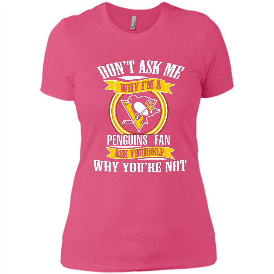 Don't Ask Me Why I'm A Pittsburgh Penguins Fan Ask Yourself