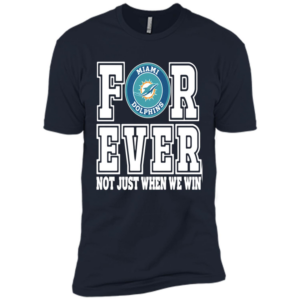 Miami Dolphins Forever For ever not just when we win - Premium Short Sleeve T-Shirt