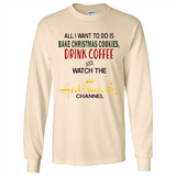 All I Want To Do Is Bake Christmas Cookies Drink Coffee And Watch The Hallmark Channel - Long Sleeve T-Shirt