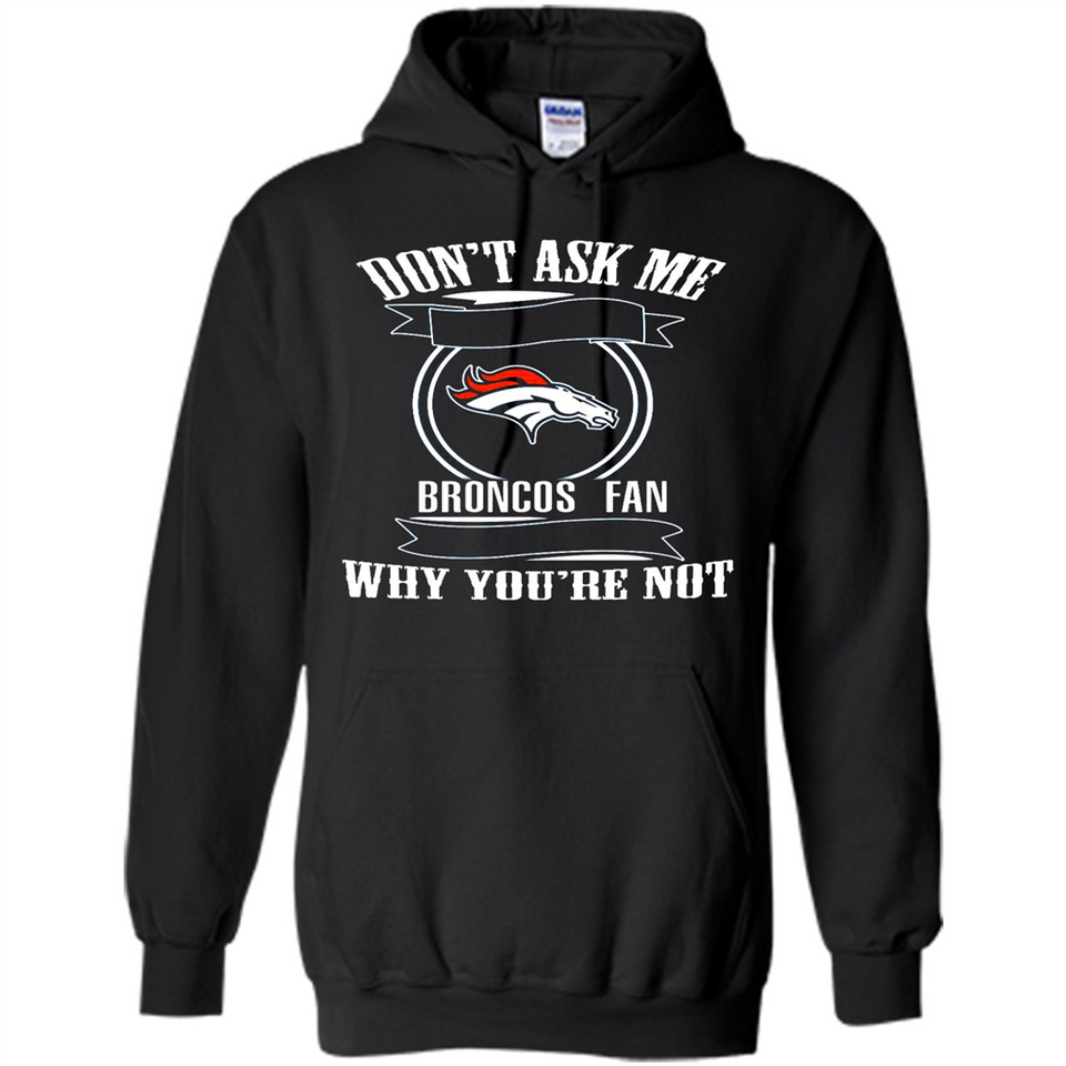 Don't Ask Me Why I'm A Denver Broncos Fan Ask Yourself