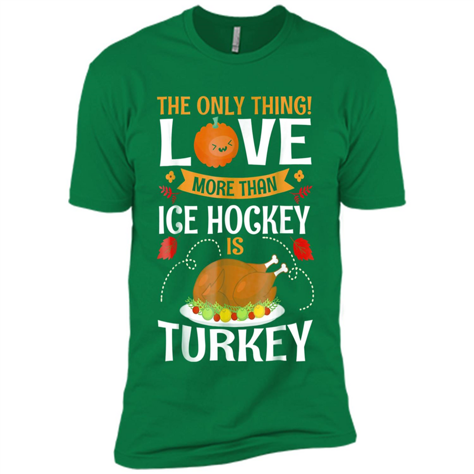 The Only Thing I Love More Than Ice Hockey Is Turkey - Premium Short Sleeve T-Shirt