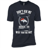 Don't Ask Me Why I'm A Denver Broncos Fan Ask Yourself